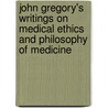 John Gregory's Writings On Medical Ethics And Philosophy Of Medicine door Laurence B. McCullough