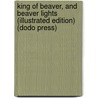 King Of Beaver, And Beaver Lights (Illustrated Edition) (Dodo Press) door Mary Hartwell Catherwood