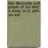 Last Discourse And Prayer Of Our Lord; A Study Of St. John Xiv-Xvii.