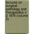 Lectures On Surgical Pathology And Therapeutics V. 2 1878 (Volume 2)