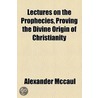 Lectures On The Prophecies Proving The Divine Origin Of Christianity door Alexander McCaul