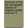 Memoirs Of The Life And Gospel Labours Of Stephen Grellet (Volume 1) by Stephen Grellet