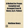 Method For Prayer, Compiled And Arranged From M. Henry, By G. Palmer door Matthew Henry