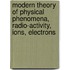 Modern Theory Of Physical Phenomena, Radio-Activity, Ions, Electrons