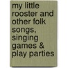 My Little Rooster and Other Folk Songs, Singing Games & Play Parties door Jill Trinka