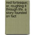Ned Fortesque; Or, Roughing It Through Life. A Story Founded On Fact
