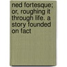 Ned Fortesque; Or, Roughing It Through Life. A Story Founded On Fact door Edmund William Forrest