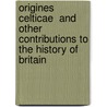 Origines Celticae  And Other Contributions To The History Of Britain by Edwin Guest
