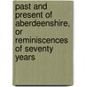 Past And Present Of Aberdeenshire, Or Reminiscences Of Seventy Years door Onbekend