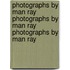 Photographs by Man Ray Photographs by Man Ray Photographs by Man Ray