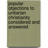 Popular Objections To Unitarian Christianity Considered And Answered door George Washington Burnap
