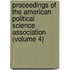 Proceedings Of The American Political Science Association (Volume 4)