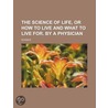 Science Of Life, Or How To Live And What To Live For. By A Physician door Technology Elsevier Science