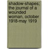 Shadow-Shapes; The Journal Of A Wounded Woman, October 1918-May 1919 door Elizabeth Shepley Sergeant