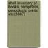 Shelf Inventory Of Books, Pamphlets, Periodicals, Prints, Etc (1887)