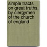 Simple Tracts On Great Truths, By Clergymen Of The Church Of England by Simple tracts