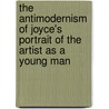 The Antimodernism Of Joyce's  Portrait Of The Artist As A Young Man by Weldon Thornton