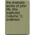 The Dramatic Works Of John Lilly (The Euphuist) (Volume 1); Endimion