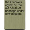 The Khedive's Egypt; Or, The Old House Of Bondage Under New Masters. door Edwin De Leon