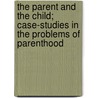 The Parent And The Child; Case-Studies In The Problems Of Parenthood door Henry Frenderick Cope