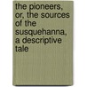The Pioneers, Or, The Sources Of The Susquehanna, A Descriptive Tale by James Fennimore Cooper