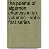 The Poems Of Algernon Charless In Six Volumes - Vol Iii First Series door Algernon Charless