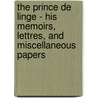 The Prince De Linge - His Memoirs, Lettres, And Miscellaneous Papers door Charles Joseph Ligne