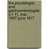 The Proctologist And Gastroenterologist; V.1-11, Mar. 1907-June 1917 door Unknown Author