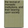 The Revival Of Monastic Institutions, And Their Bearing Upon Society door Francis Diederich Wackerbarth