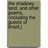 The Shadowy Land; And Other Poems, (Including The Guests Of Brazil,) door Gurdon Huntington