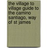 The Village To Village Guide To The Camino Santiago, Way Of St James by Jaffa Raza