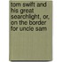 Tom Swift and His Great Searchlight, Or, on the Border for Uncle Sam