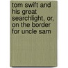 Tom Swift and His Great Searchlight, Or, on the Border for Uncle Sam by Victor Appleton