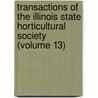 Transactions Of The Illinois State Horticultural Society (Volume 13) by Illinois State Society