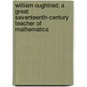 William Oughtred; A Great Seventeenth-Century Teacher Of Mathematics door Florian Cajori