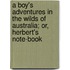 A Boy's Adventures In The Wilds Of Australia; Or, Herbert's Note-Book