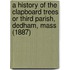 A History Of The Clapboard Trees Or Third Parish, Dedham, Mass (1887)