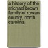 A History Of The Michael Brown Family Of Rowan County, North Carolina