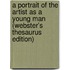 A Portrait Of The Artist As A Young Man (Webster's Thesaurus Edition)