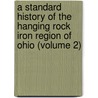 A Standard History Of The Hanging Rock Iron Region Of Ohio (Volume 2) by Eugene B. Willard