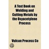 A Text Book On Welding And Cutting Metals By The Oxyacetylene Process door Vulcan Process Co