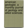 American Geologist. A Monthly Journal Of Geology And Allied Sciences. door Newton Horace Winchell