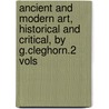 Ancient And Modern Art, Historical And Critical, By G.Cleghorn.2 Vols door George Cleghorn