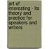 Art Of Interesting - Its Theory And Practice For Speakers And Writers
