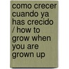 Como crecer cuando ya has crecido / How to Grow When You Are Grown up door Nancy O'Conner