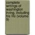 Complete Writings Of Washington Irving, Including His Life (Volume 9)