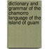 Dictionary And Grammar Of The Chamorro Language Of The Island Of Guam