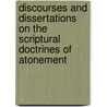 Discourses And Dissertations On The Scriptural Doctrines Of Atonement door William Magee