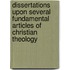 Dissertations Upon Several Fundamental Articles Of Christian Theology