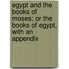 Egypt And The Books Of Moses; Or The Books Of Egypt, With An Appendix door Ernst Wilhelm Hengstenberg